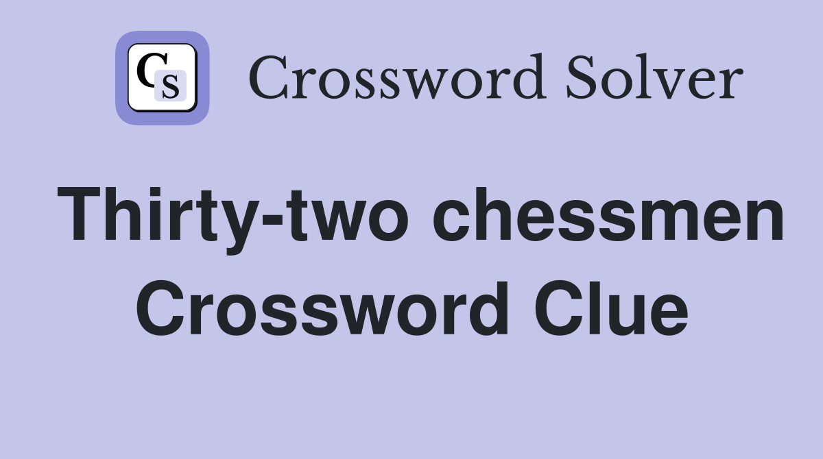 Thirty-two chessmen Crossword Clue