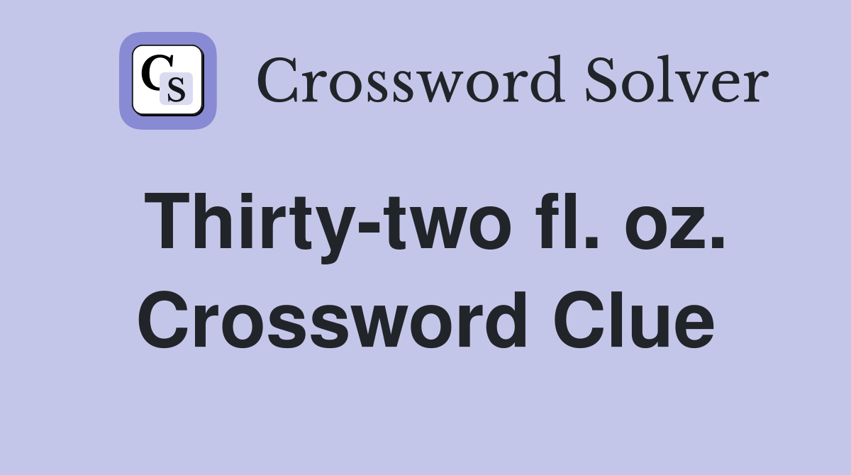 Thirty-two fl. oz. Crossword Clue
