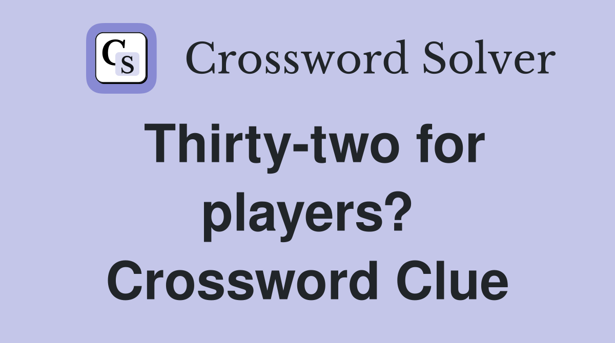 Thirty-two for players? Crossword Clue