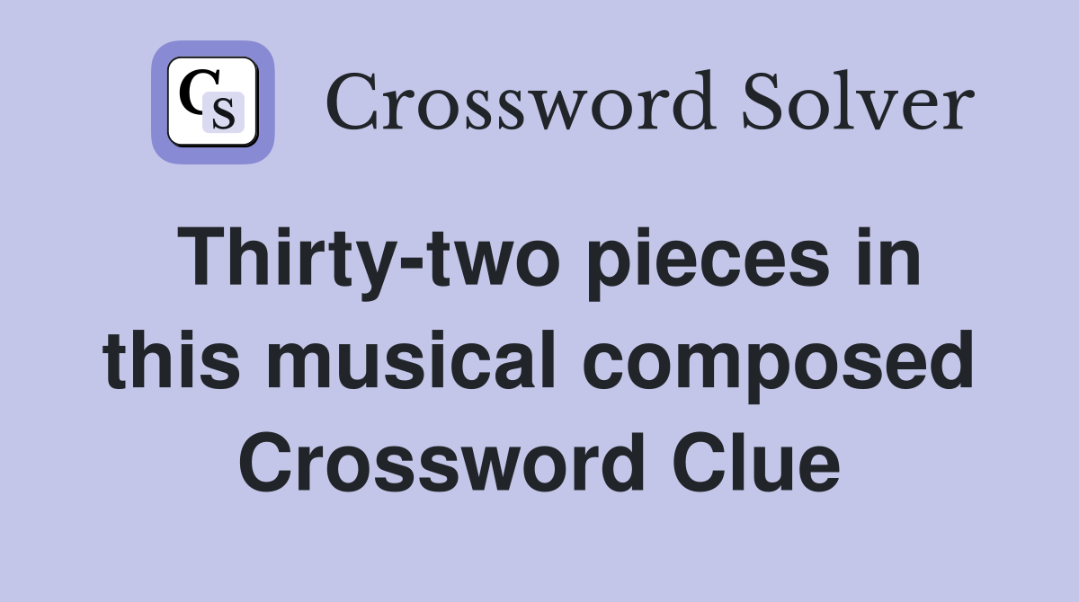Thirty-two pieces in this musical composed Crossword Clue