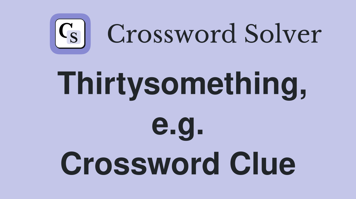 Thirtysomething, e.g. Crossword Clue