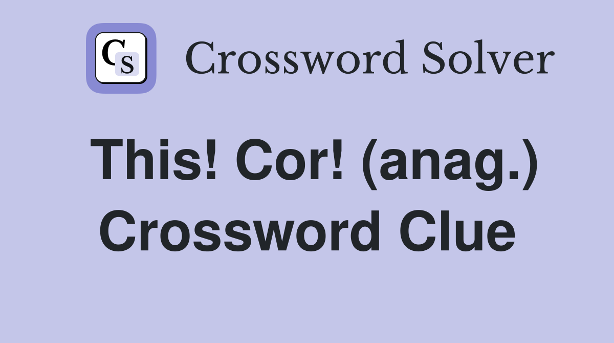 This! Cor! (anag.) Crossword Clue