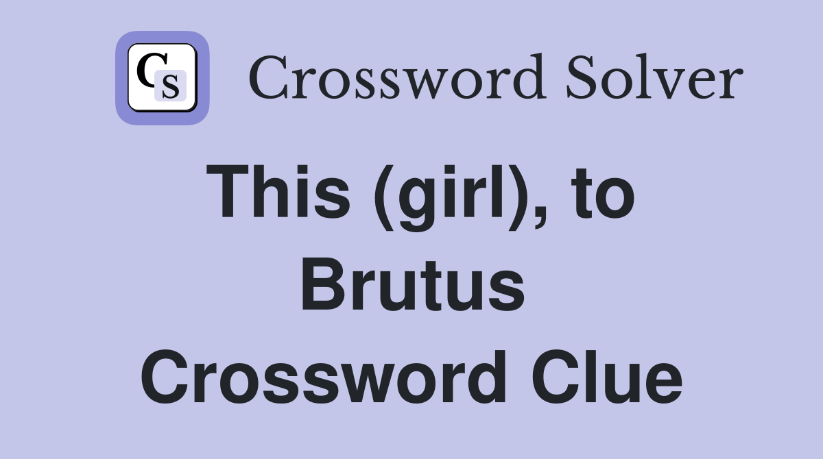 This (girl), to Brutus Crossword Clue