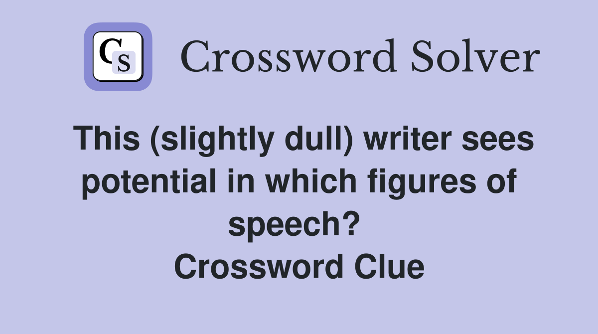 This (slightly dull) writer sees potential in which figures of speech?  Crossword Clue