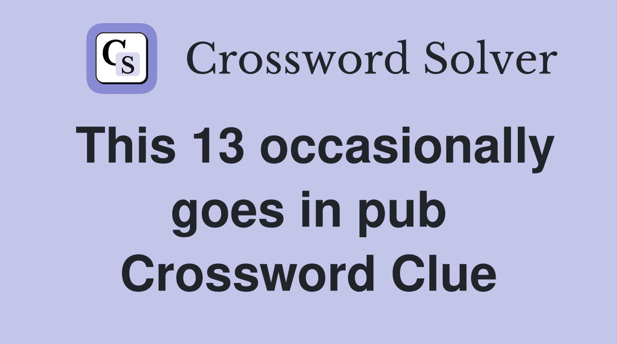This 13 occasionally goes in pub Crossword Clue