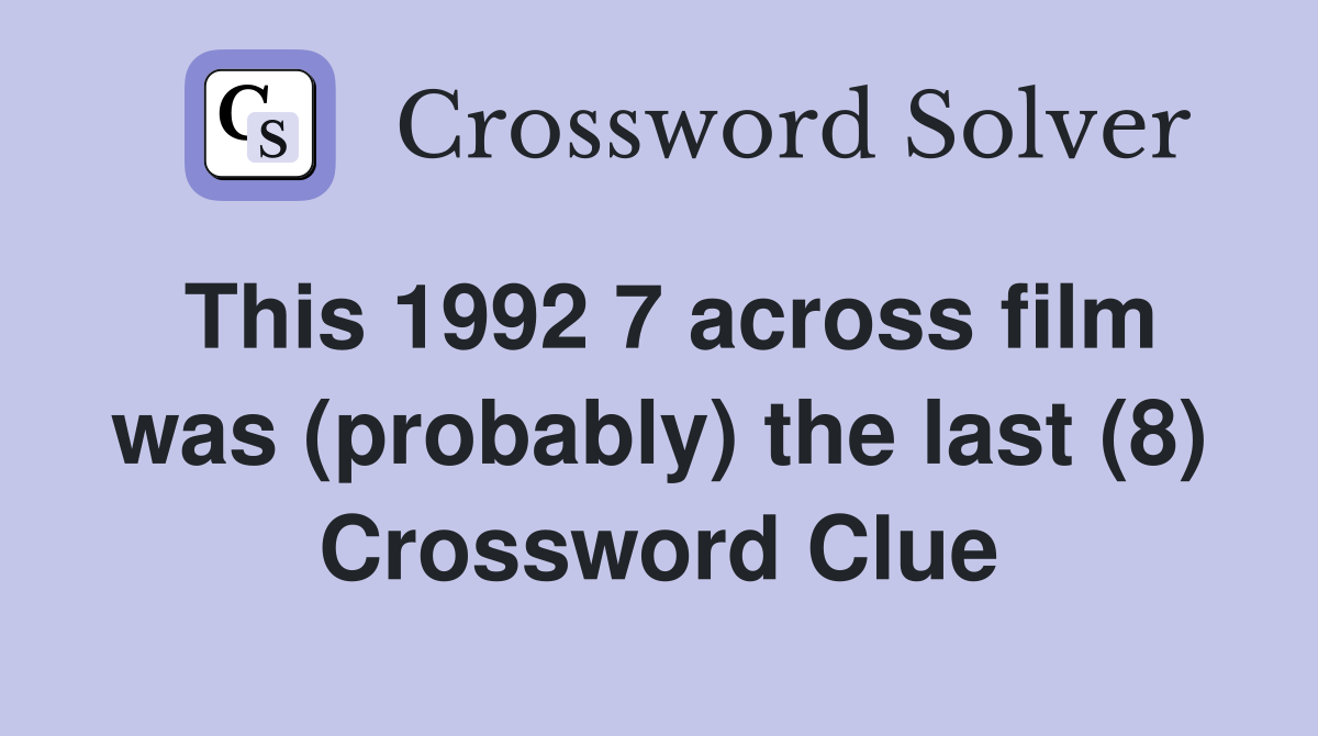 This 1992 7 across film was (probably) the last (8) Crossword Clue
