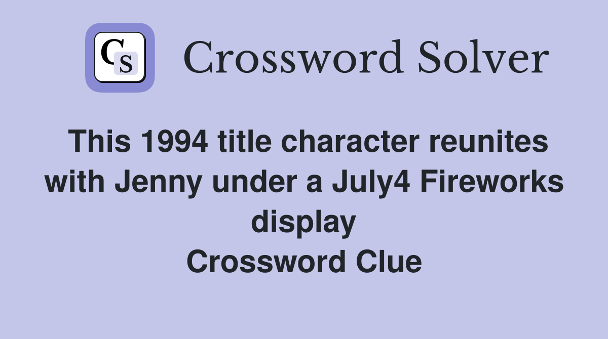This 1994 title character reunites with Jenny under a July4 Fireworks display Crossword Clue