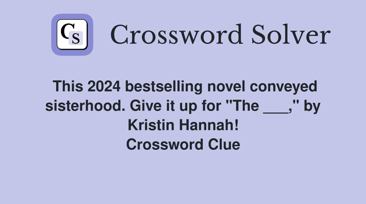 This 2024 bestselling novel conveyed sisterhood. Give it up for "The ___," by Kristin Hannah! Crossword Clue