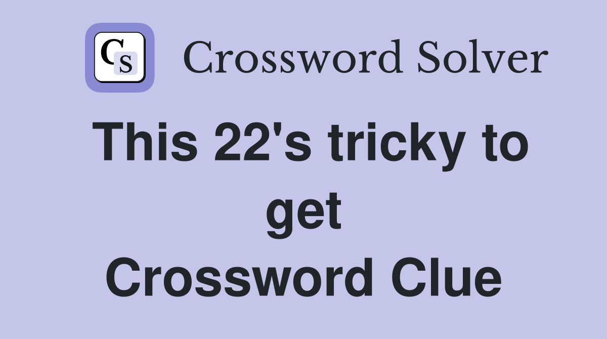 This 22's tricky to get Crossword Clue