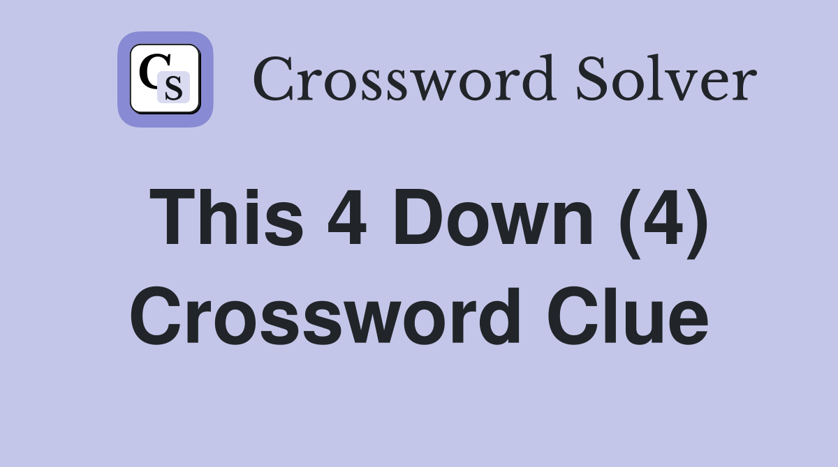 This 4 Down (4) Crossword Clue