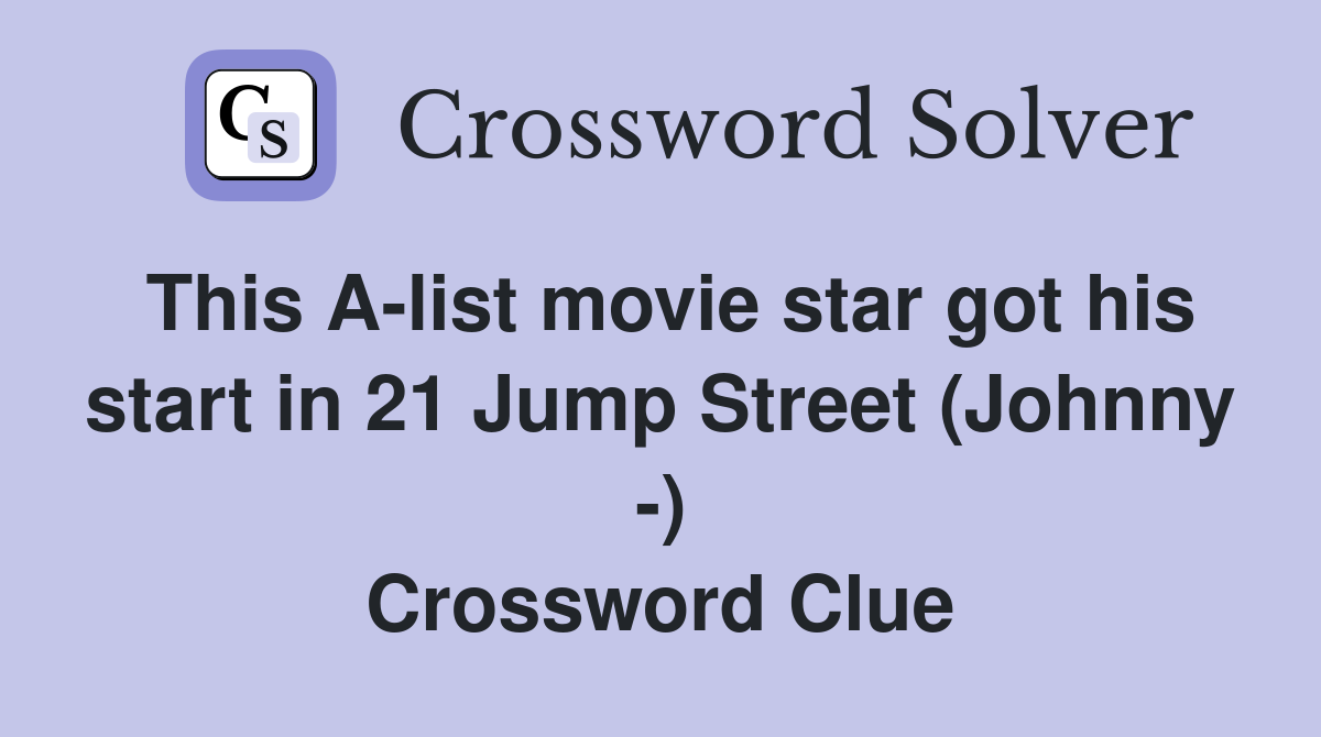 This A-list movie star got his start in 21 Jump Street (Johnny -) Crossword Clue