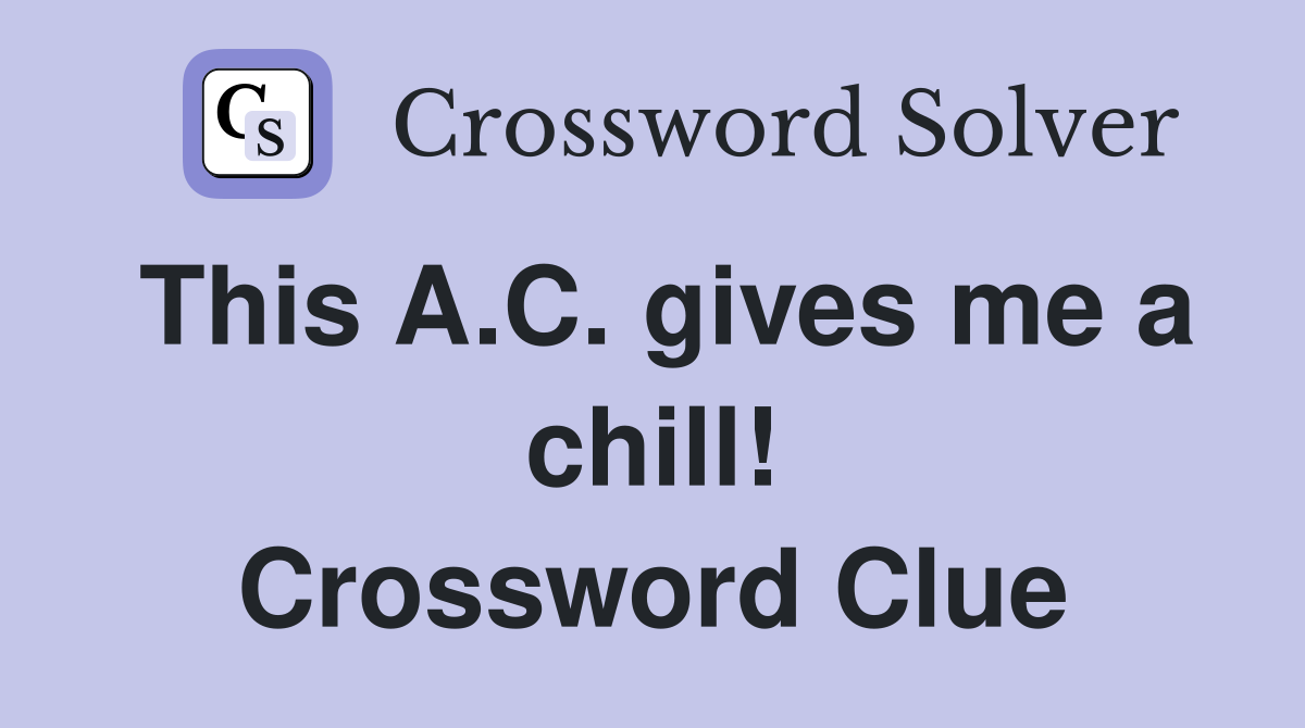 This A.C. gives me a chill! Crossword Clue