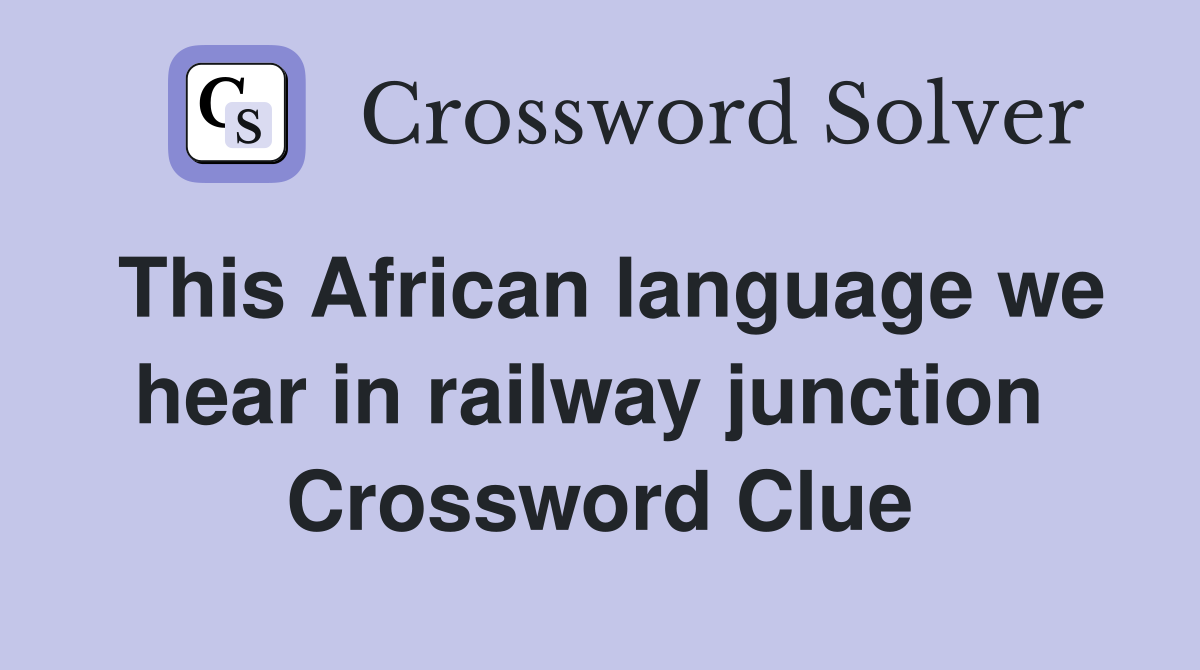 This African language we hear in railway junction  Crossword Clue