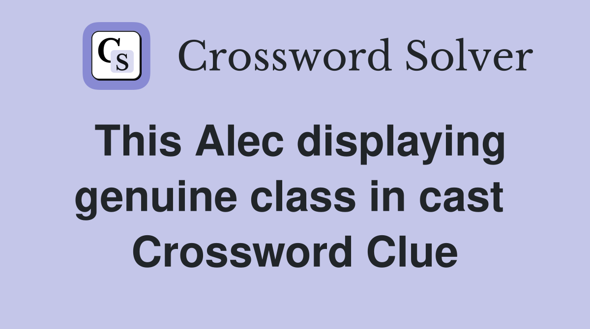 This Alec displaying genuine class in cast  Crossword Clue