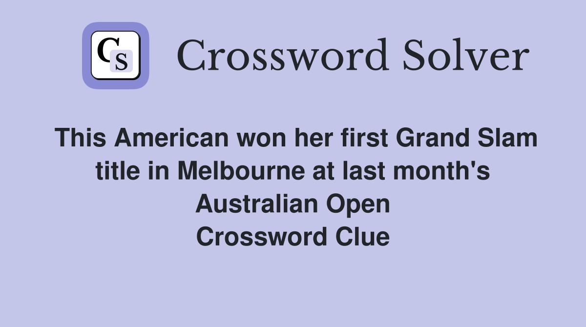 This American won her first Grand Slam title in Melbourne at last month's Australian Open Crossword Clue
