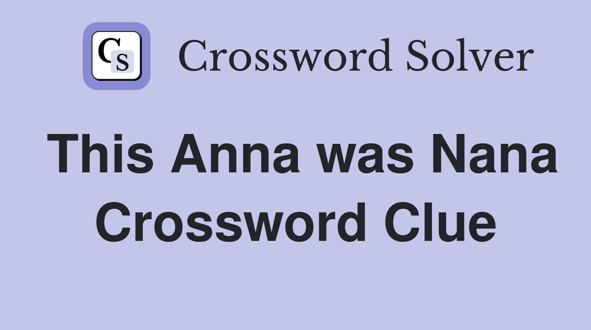 This Anna was Nana Crossword Clue
