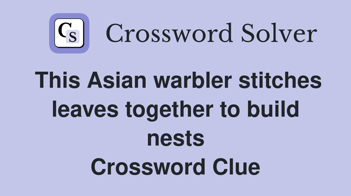 This Asian warbler stitches leaves together to build nests Crossword Clue