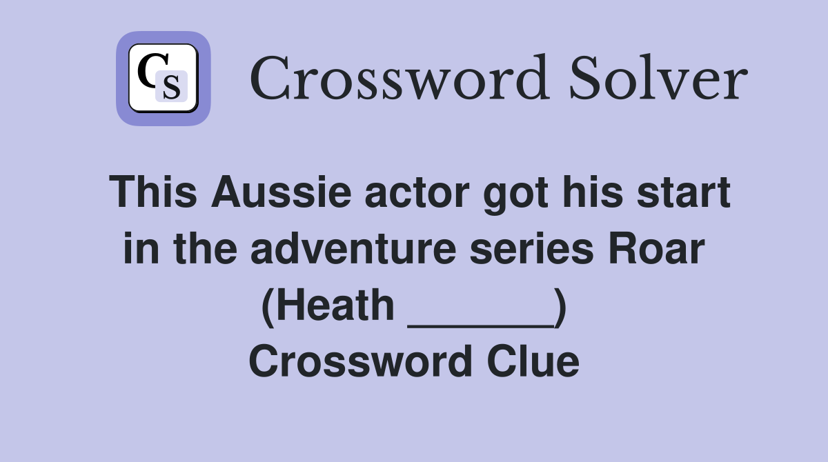 This Aussie actor got his start in the adventure series Roar (Heath ______) Crossword Clue