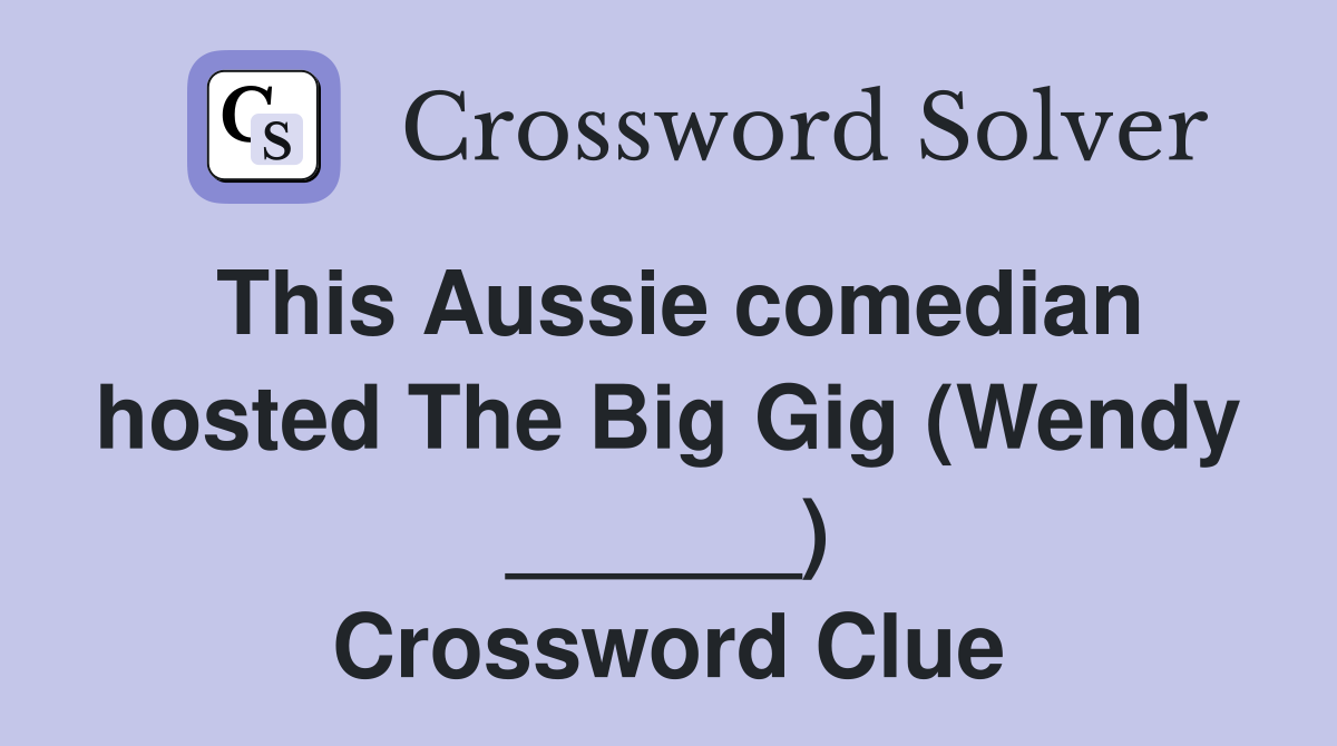 This Aussie comedian hosted The Big Gig (Wendy ______) Crossword Clue