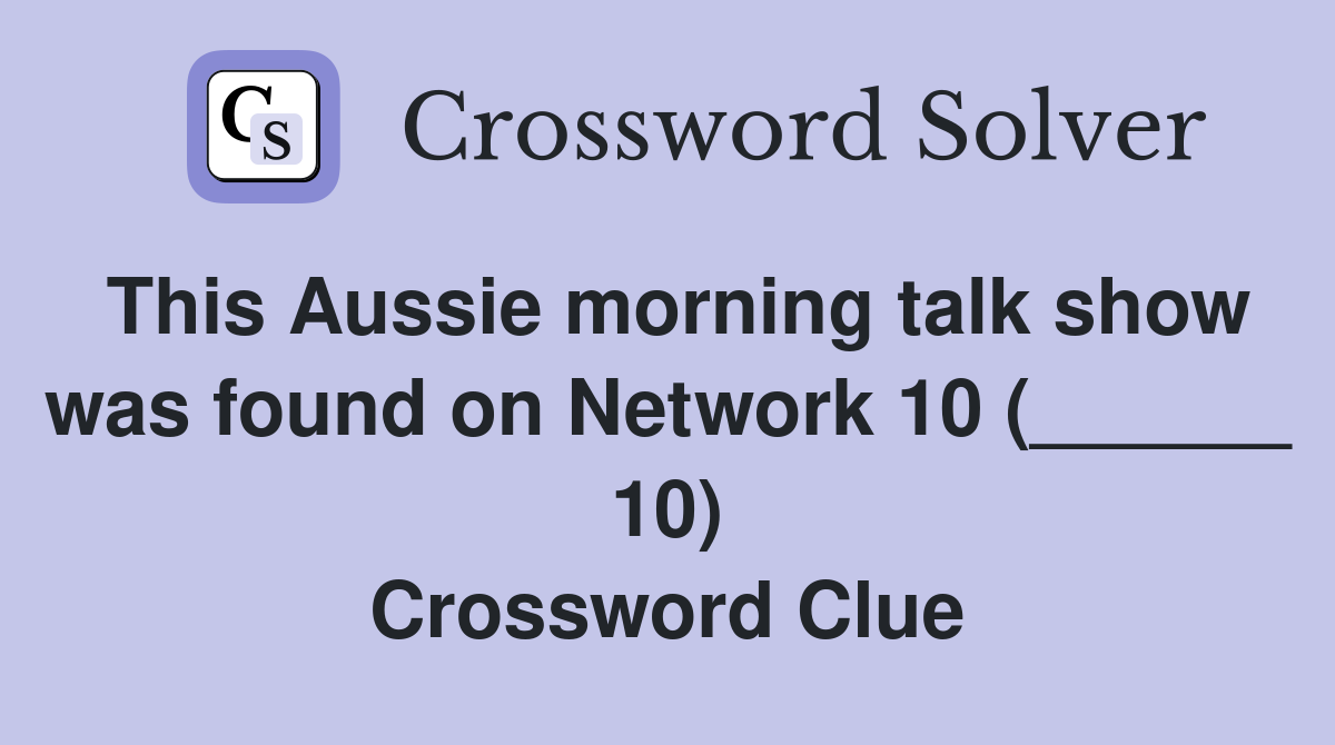 This Aussie morning talk show was found on Network 10 (______ 10) Crossword Clue