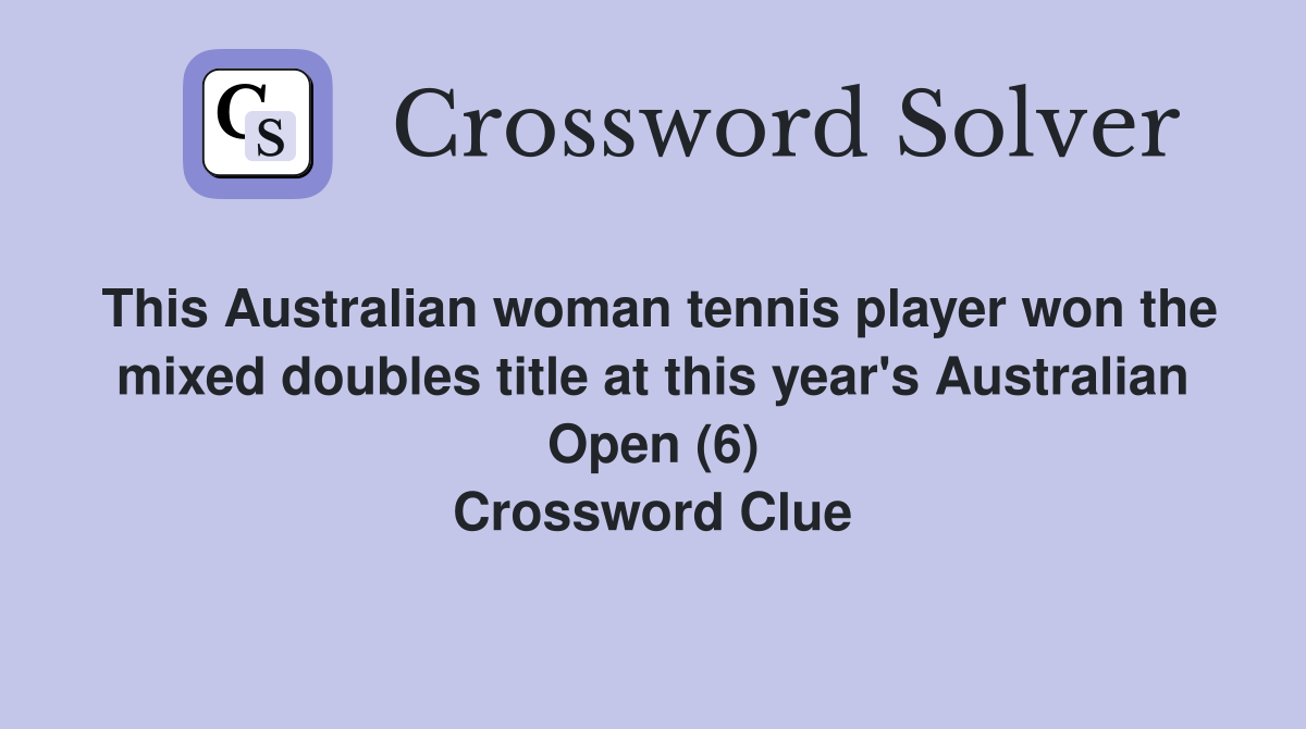 This Australian woman tennis player won the mixed doubles title at this year's Australian Open (6) Crossword Clue