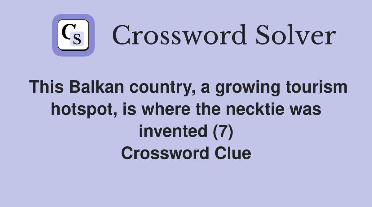 This Balkan country, a growing tourism hotspot, is where the necktie was invented (7) Crossword Clue