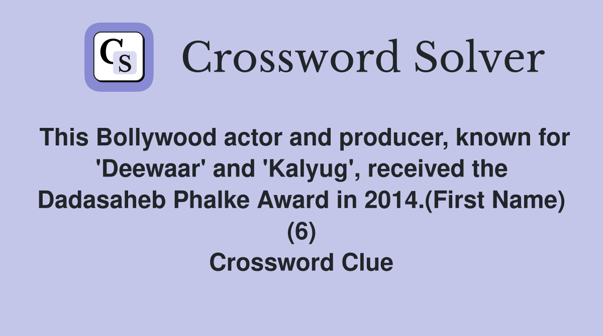 This Bollywood actor and producer, known for 'Deewaar' and 'Kalyug', received the Dadasaheb Phalke Award in 2014.(First Name) (6) Crossword Clue