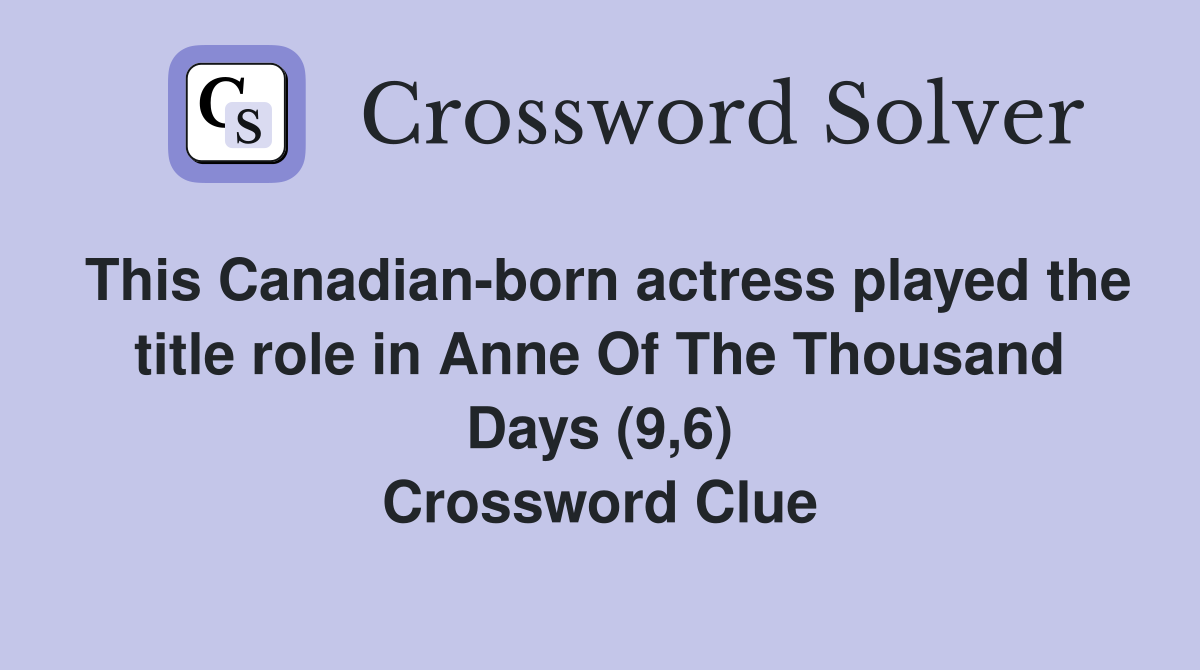This Canadian-born actress played the title role in Anne Of The Thousand Days (9,6) Crossword Clue