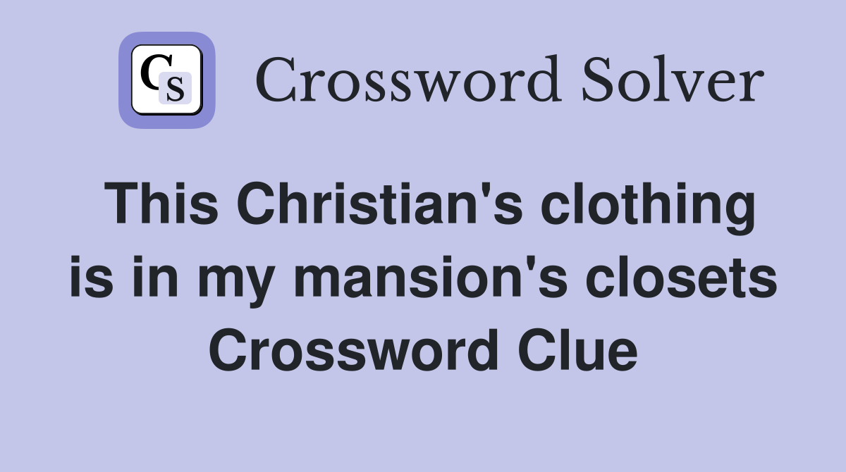 This Christian's clothing is in my mansion's closets Crossword Clue