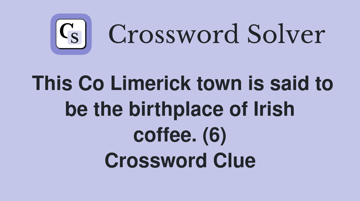 This Co Limerick town is said to be the birthplace of Irish coffee. (6) Crossword Clue