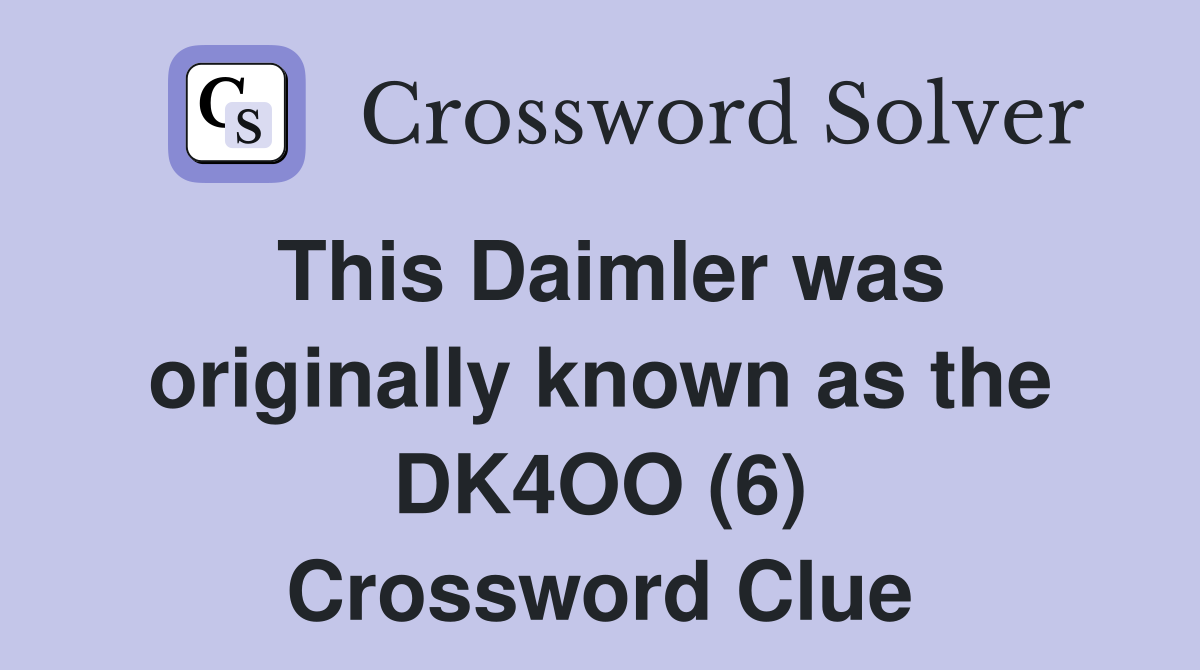 This Daimler was originally known as the DK4OO (6) Crossword Clue