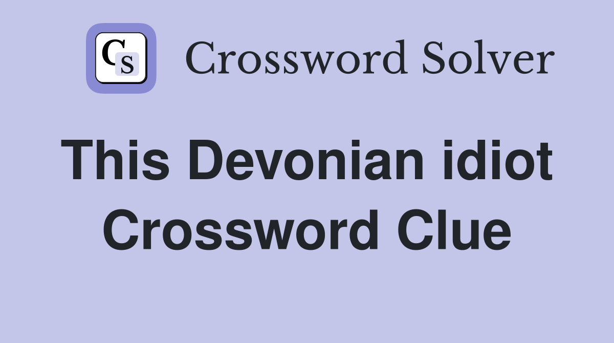 This Devonian idiot  Crossword Clue