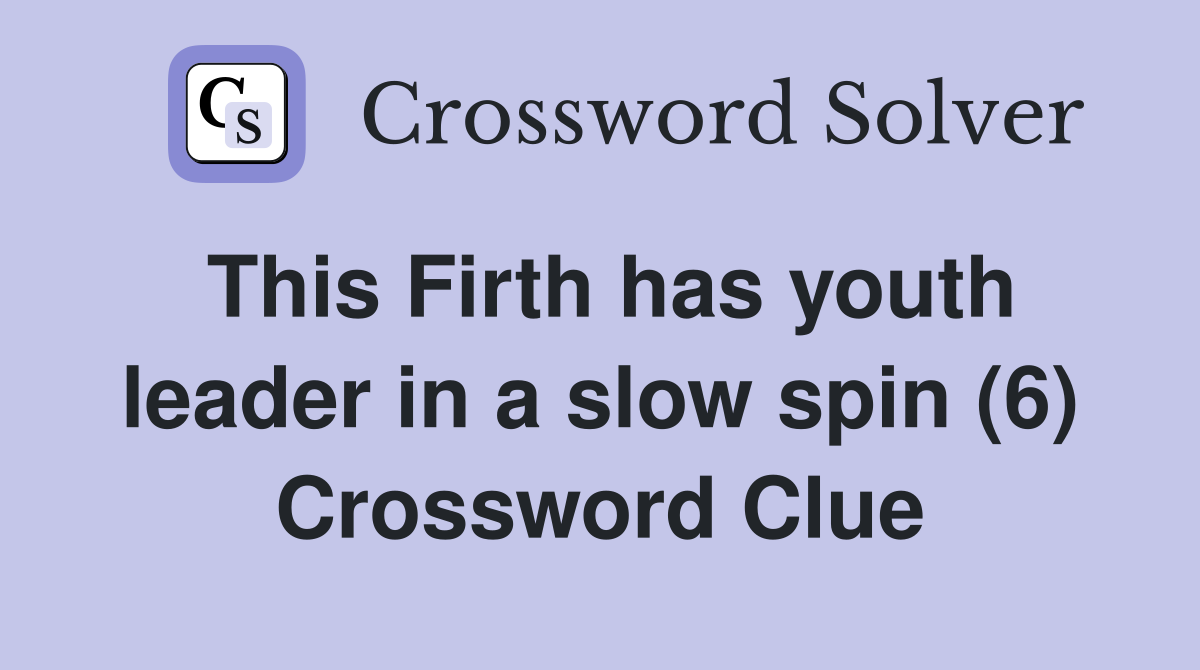 This Firth has youth leader in a slow spin (6) Crossword Clue