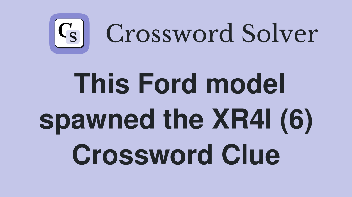 This Ford model spawned the XR4I (6) Crossword Clue