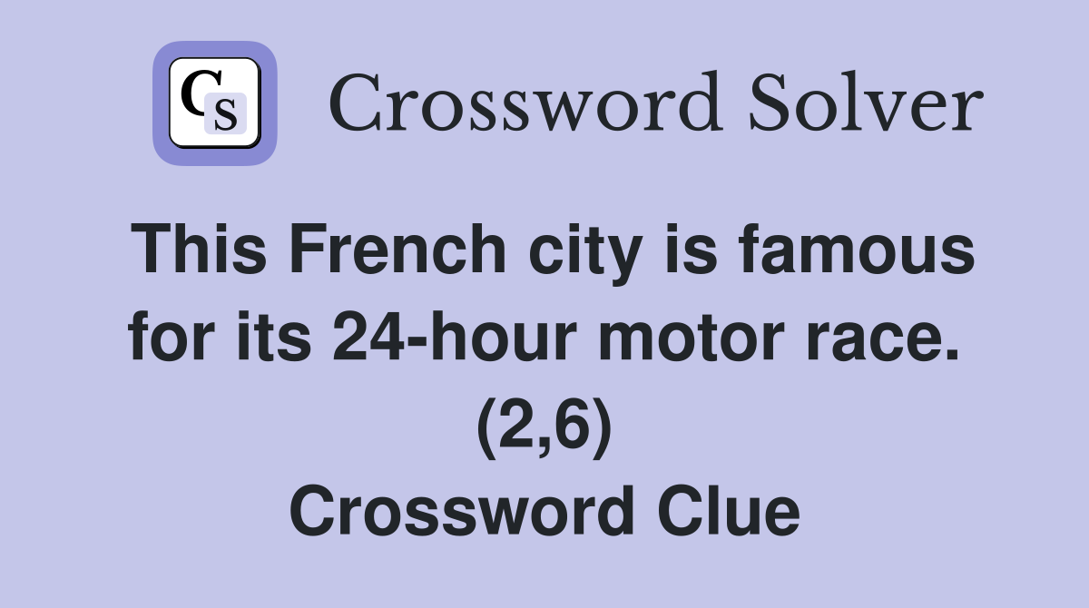 This French city is famous for its 24-hour motor race. (2,6) Crossword Clue