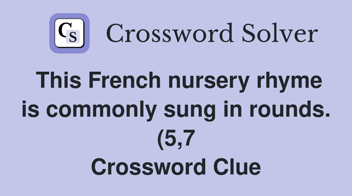 This French nursery rhyme is commonly sung in rounds (5 7) Crossword This French nursery rhyme is commonly sung in rounds (5 7) Crossword