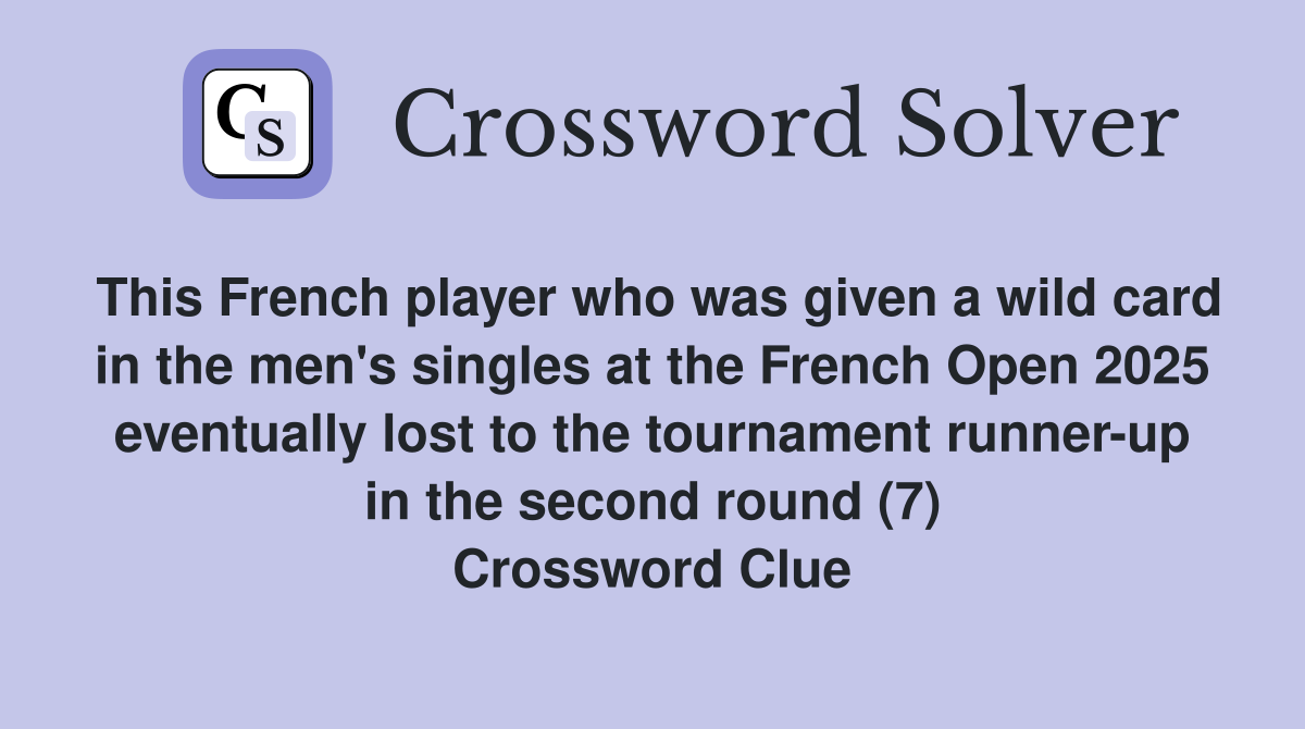 This French player who was given a wild card in the men's singles at the French Open 2025 eventually lost to the tournament runner-up in the second round (7) Crossword Clue