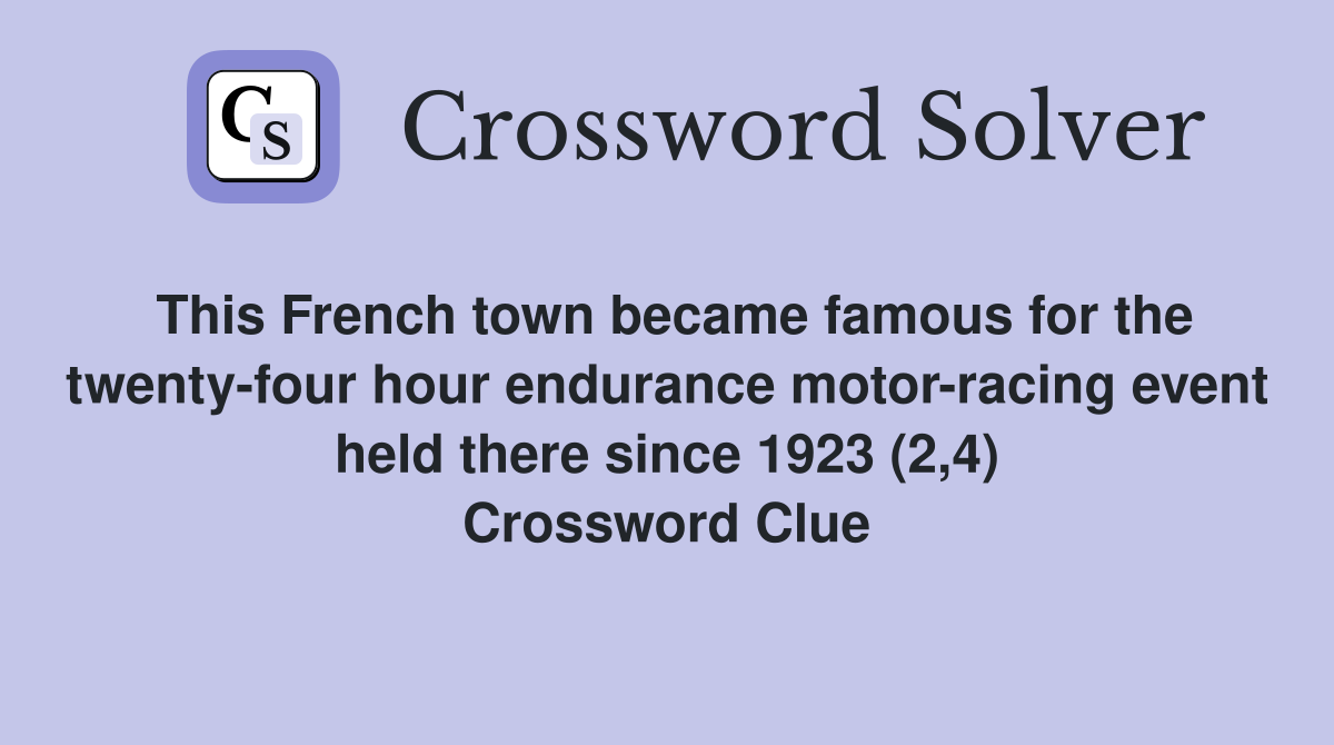 This French town became famous for the twenty-four hour endurance motor-racing event held there since 1923 (2,4) Crossword Clue