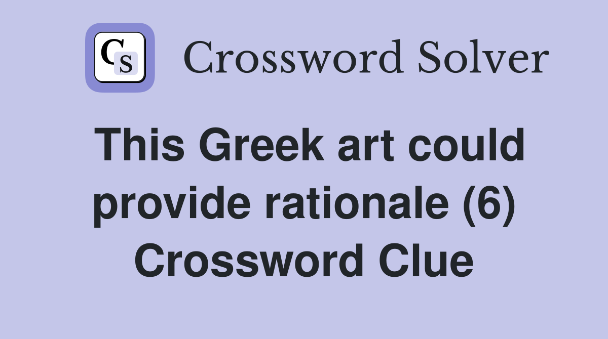 This Greek art could provide rationale (6) Crossword Clue