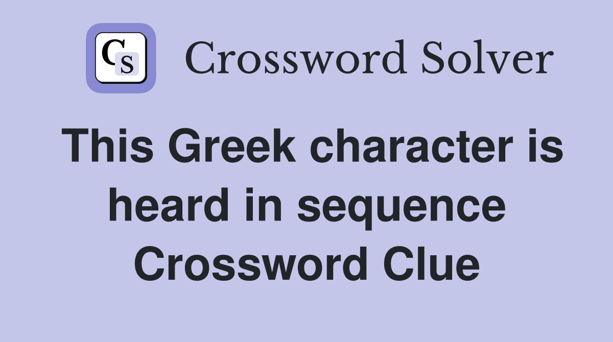 This Greek character is heard in sequence Crossword Clue