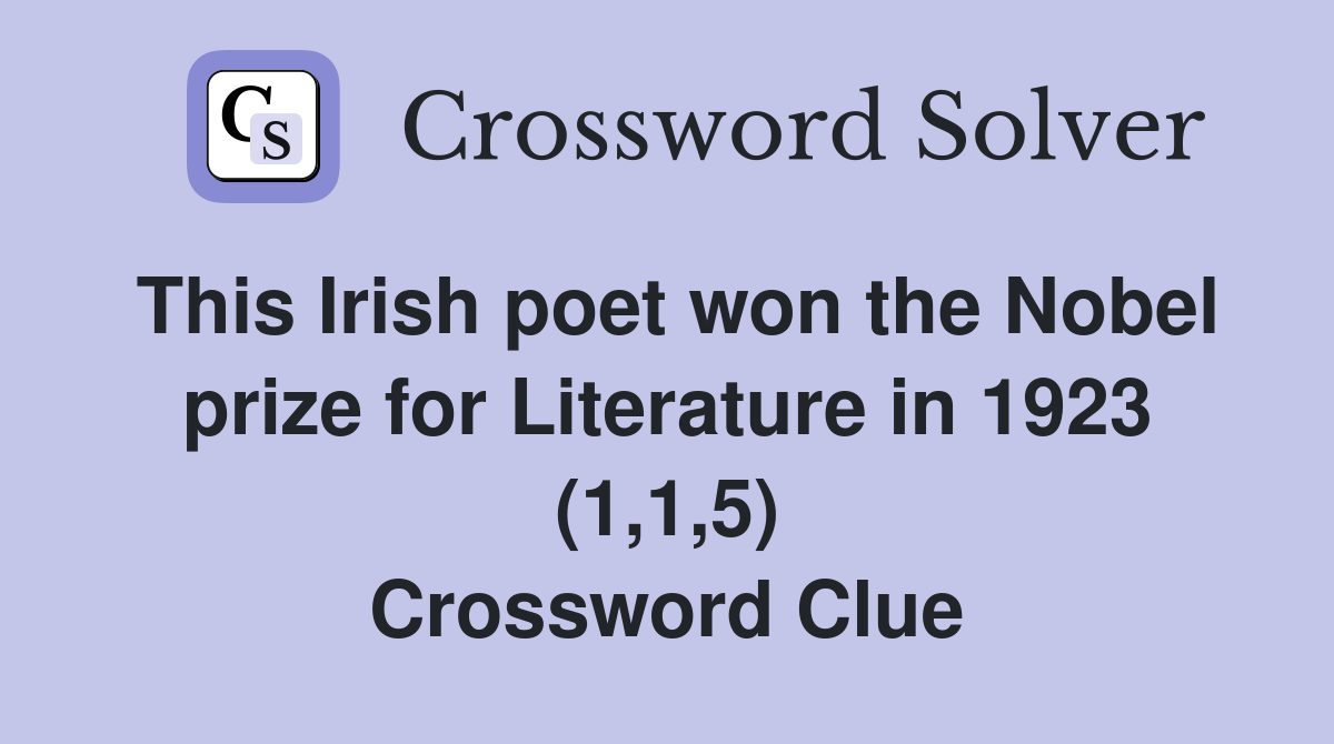 This Irish poet won the Nobel prize for Literature in 1923 (1,1,5) Crossword Clue