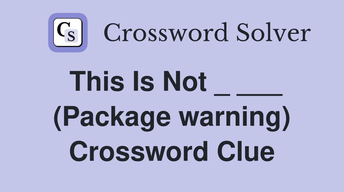This Is Not _ ___ (Package warning) Crossword Clue