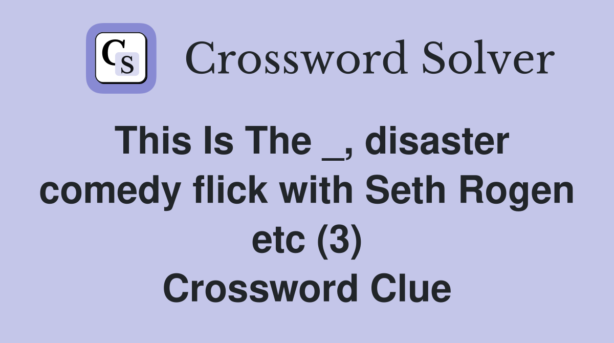 This Is The _, disaster comedy flick with Seth Rogen etc (3) Crossword Clue