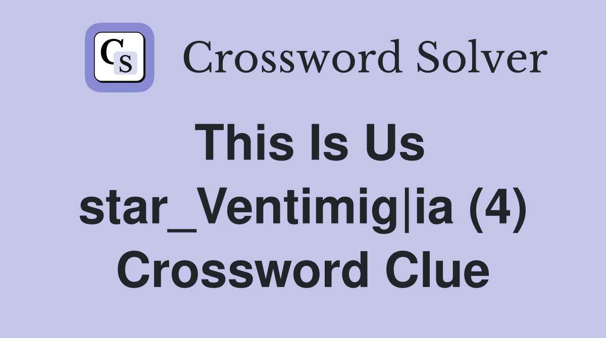 This Is Us star_Ventimig|ia (4) Crossword Clue