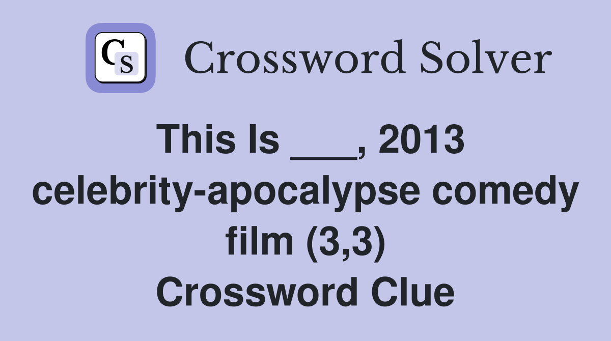 This Is ___, 2013 celebrity-apocalypse comedy film (3,3) Crossword Clue