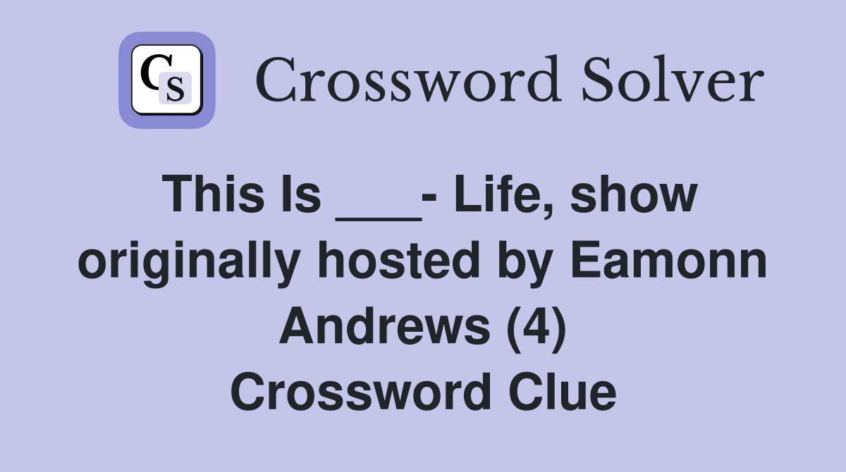 This Is ___- Life, show originally hosted by Eamonn Andrews (4) Crossword Clue