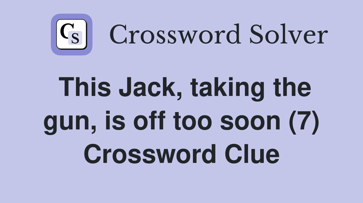 This Jack, taking the gun, is off too soon (7) Crossword Clue