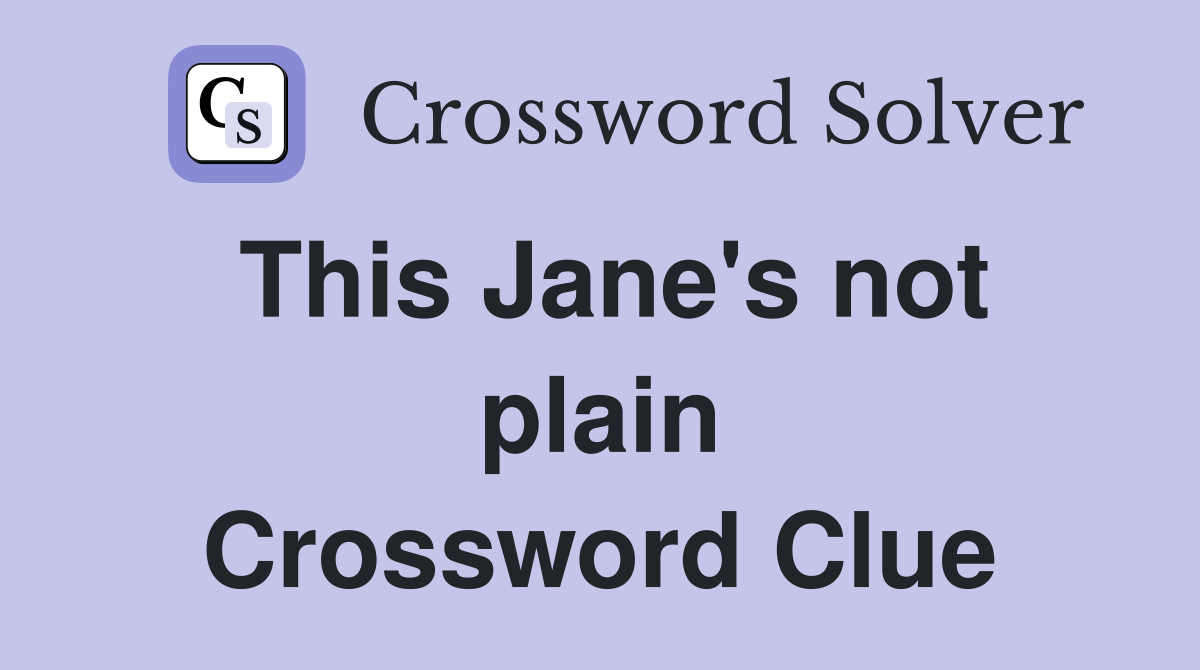 This Jane's not plain Crossword Clue