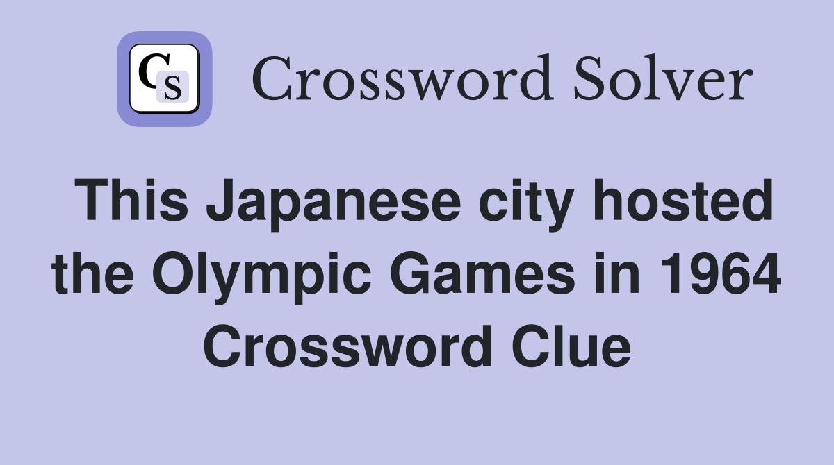 This Japanese city hosted the Olympic Games in 1964 Crossword Clue