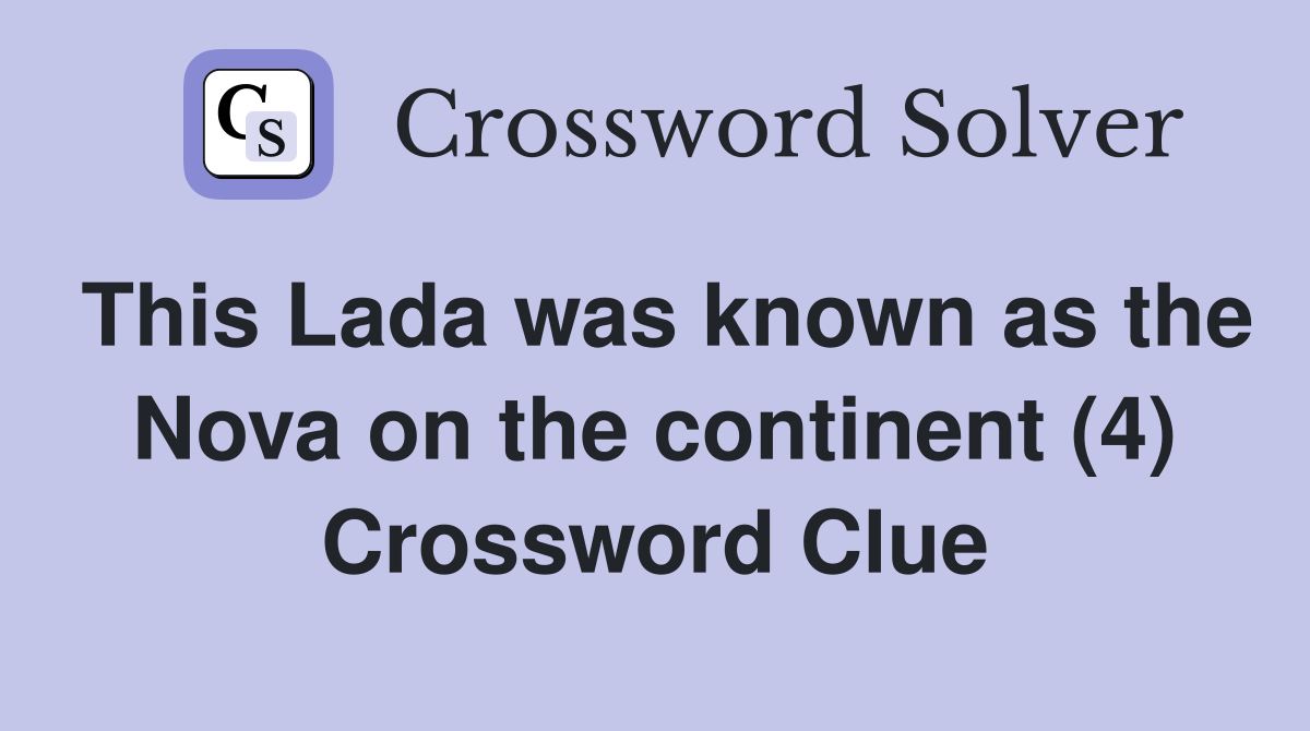 This Lada was known as the Nova on the continent (4) Crossword Clue